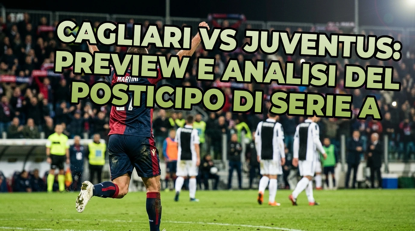 Cagliari vs Juventus: preview e analisi del posticipo di Serie A