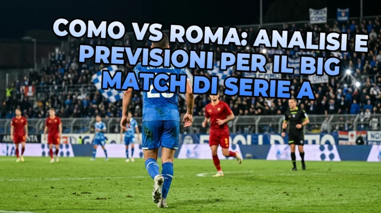 Como vs Roma: analisi e previsioni per il big match di Serie A