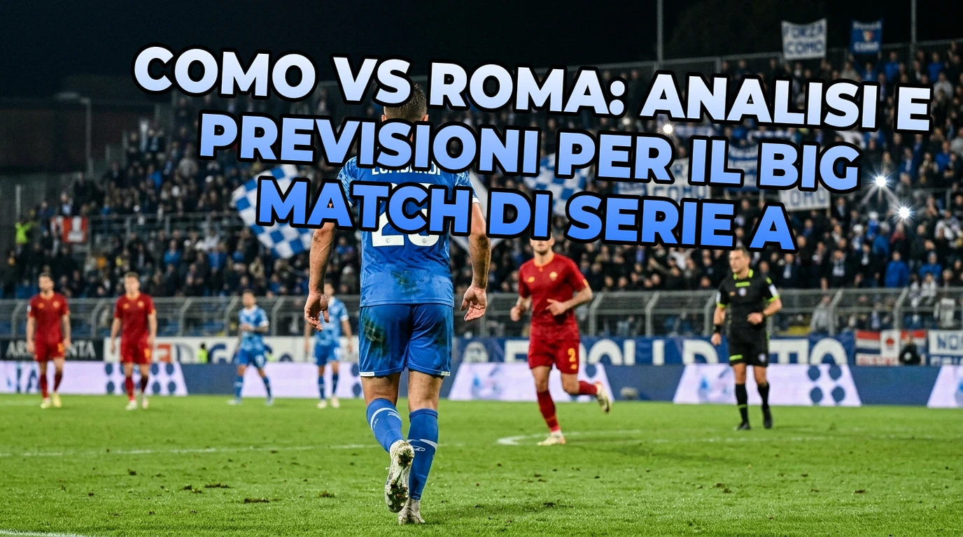 Como vs Roma: analisi e previsioni per il big match di Serie A